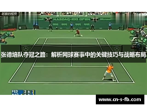 张德培队夺冠之路：解析网球赛事中的关键技巧与战略布局