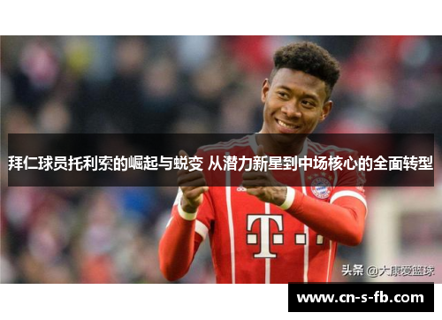 拜仁球员托利索的崛起与蜕变 从潜力新星到中场核心的全面转型