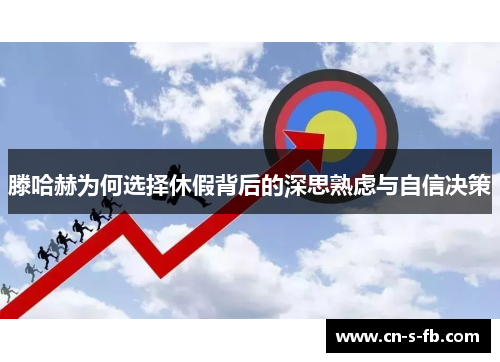 滕哈赫为何选择休假背后的深思熟虑与自信决策