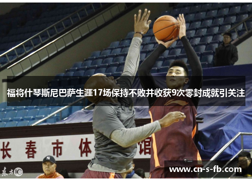 福将什琴斯尼巴萨生涯17场保持不败并收获9次零封成就引关注