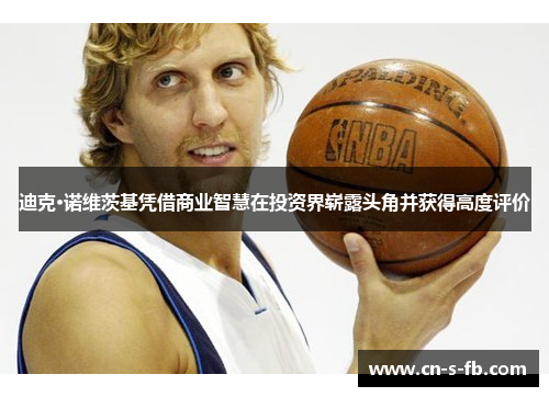 迪克·诺维茨基凭借商业智慧在投资界崭露头角并获得高度评价