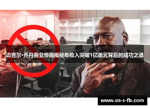 迈克尔·乔丹商业帝国揭秘年收入突破1亿美元背后的成功之道